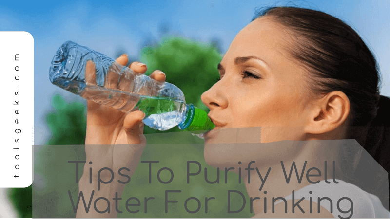 Tips To Purify Well Water For Drinking